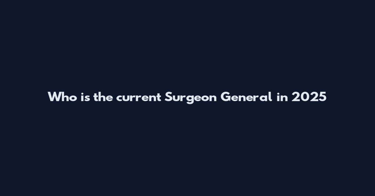 Who is the current Surgeon General in 2025
