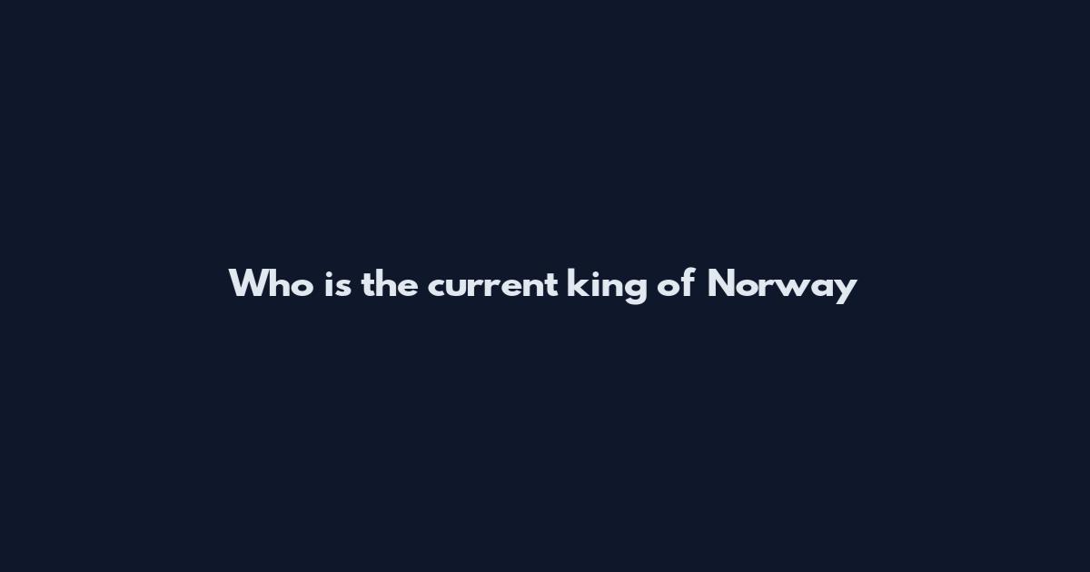 Who is the current king of Norway