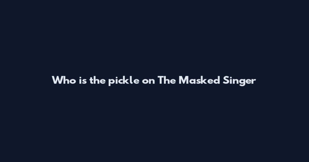 Who is the pickle on The Masked Singer
