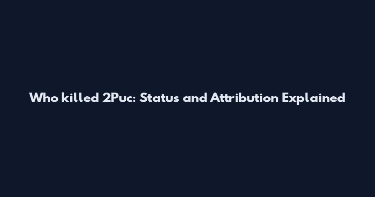 Who killed 2Puc: Status and Attribution Explained