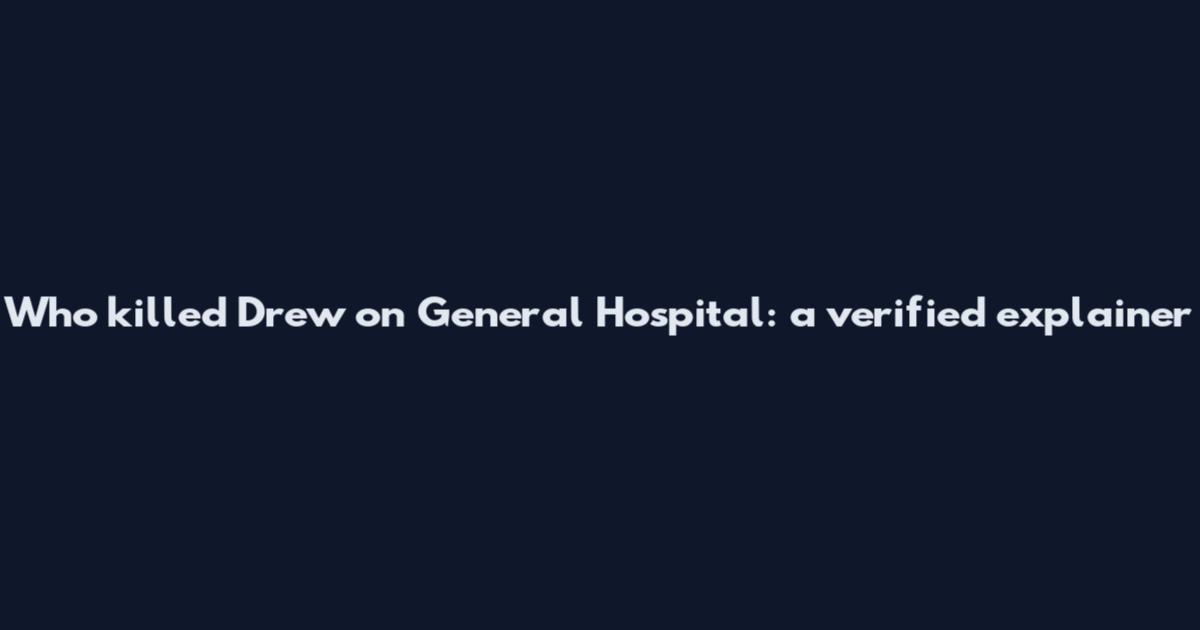 Who killed Drew on General Hospital: a verified explainer