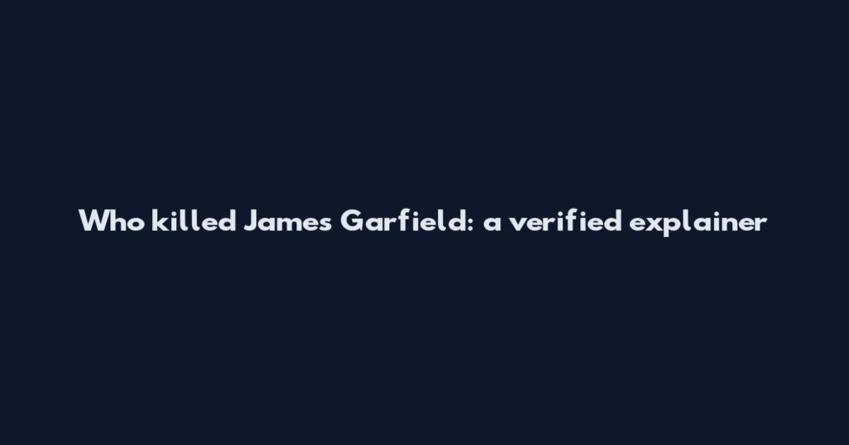Who killed James Garfield: a verified explainer