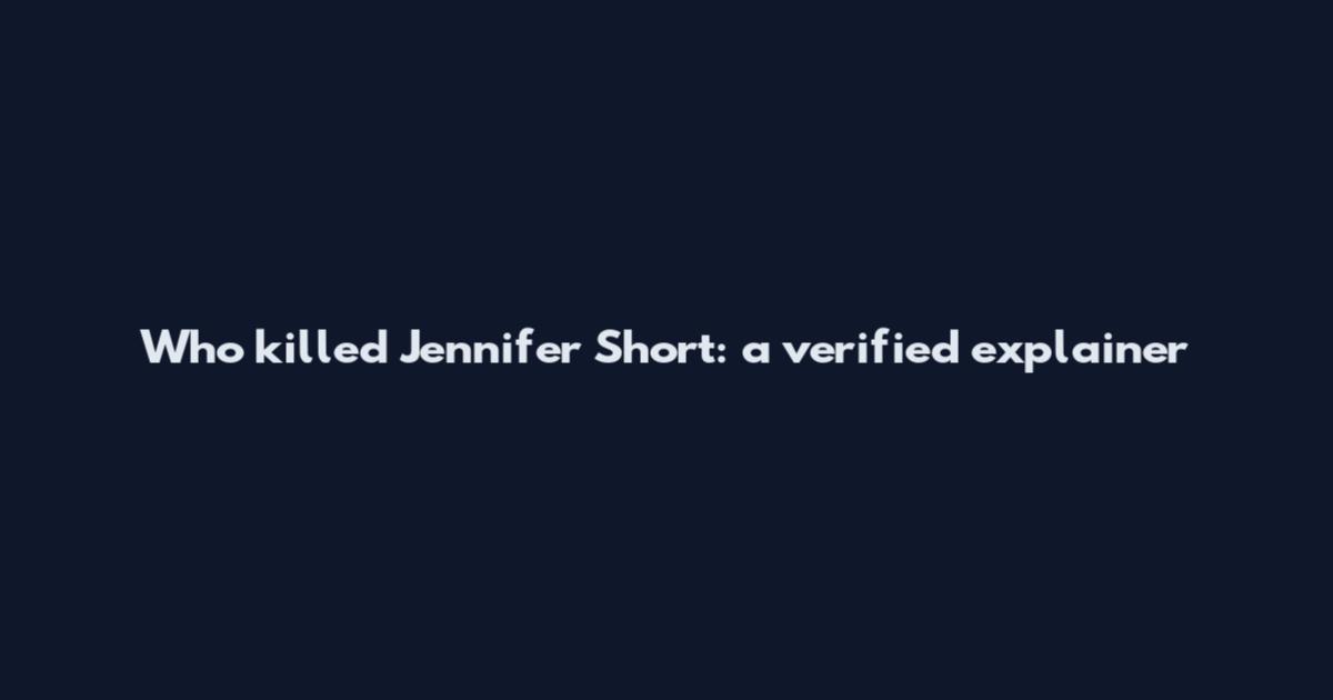 Who killed Jennifer Short: a verified explainer