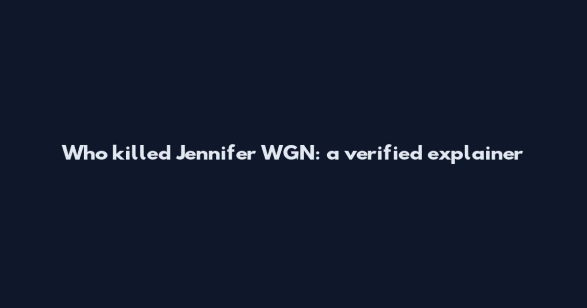 Who killed Jennifer WGN: a verified explainer