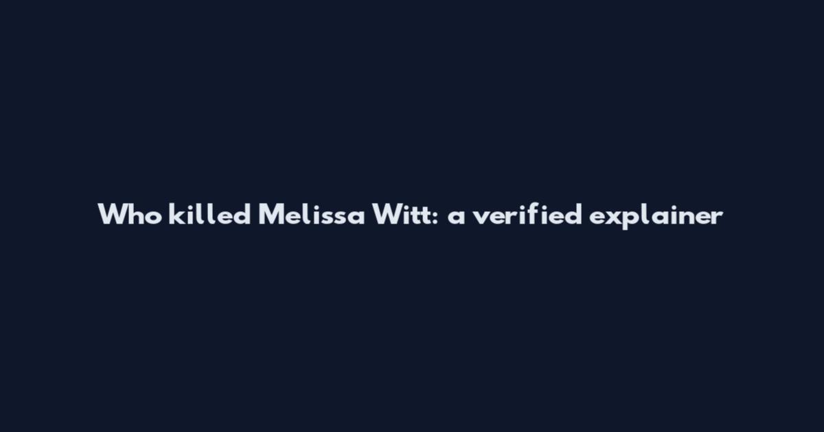 Who killed Melissa Witt: a verified explainer