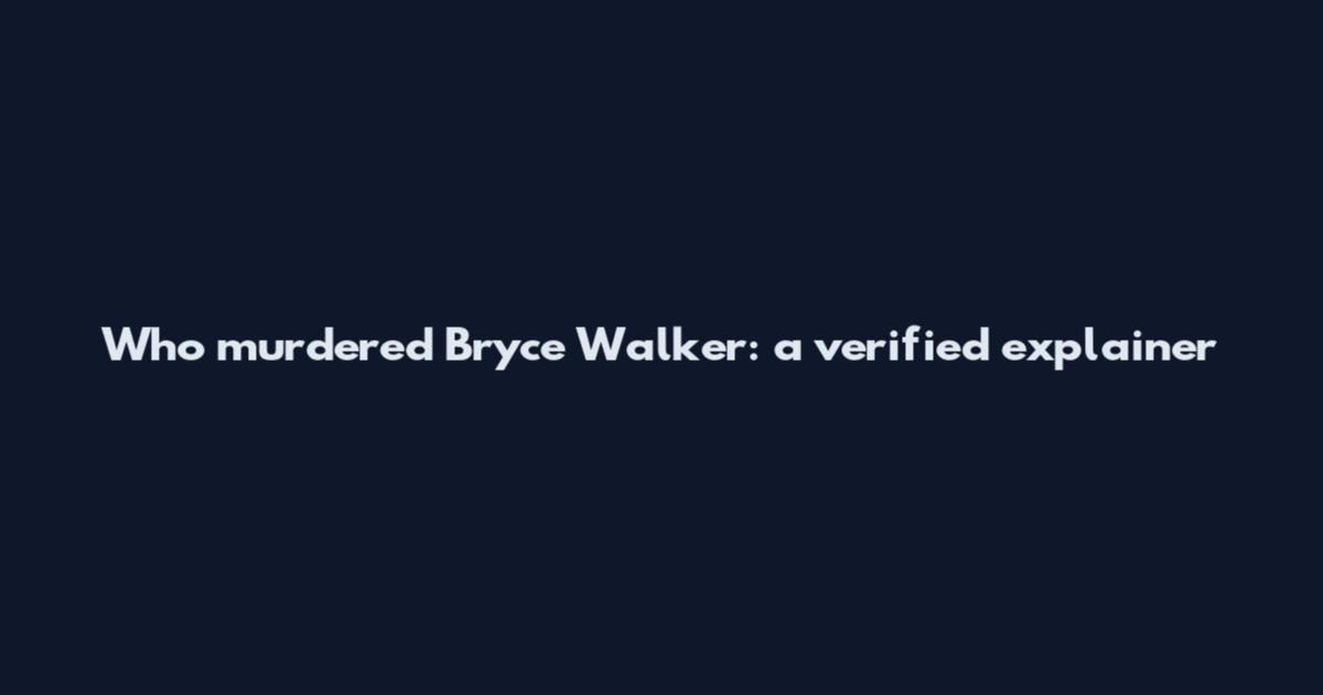 Who murdered Bryce Walker: a verified explainer