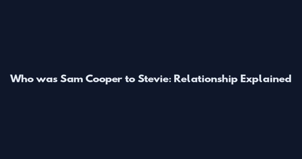 Who was Sam Cooper to Stevie: Relationship Explained