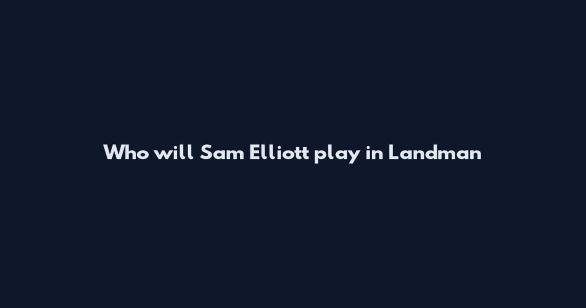 Who will Sam Elliott play in Landman