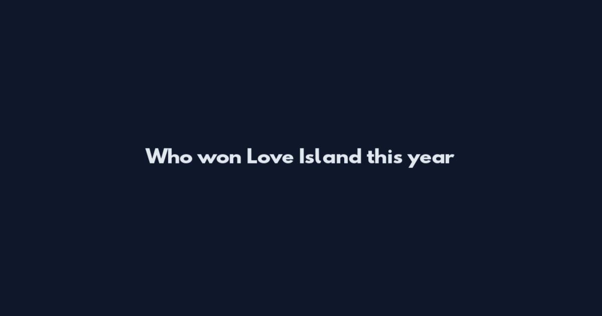 Who won Love Island this year