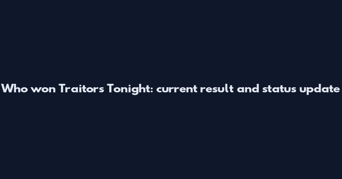 Who won Traitors Tonight: current result and status update