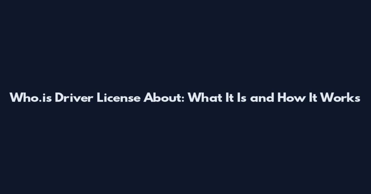 Who.is Driver License About: What It Is and How It Works