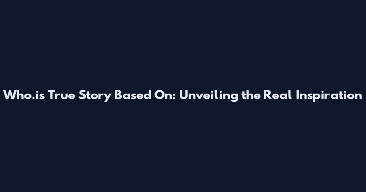 Who.is True Story Based On: Unveiling the Real Inspiration