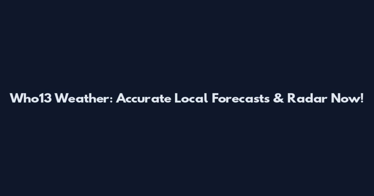 Who13 Weather: Accurate Local Forecasts & Radar Now!