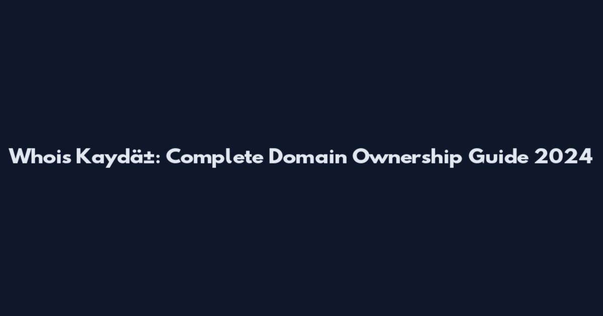 Whois Kaydä±: Complete Domain Ownership Guide 2024
