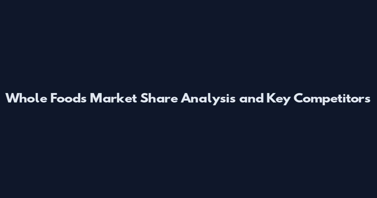 Whole Foods Market Share Analysis and Key Competitors