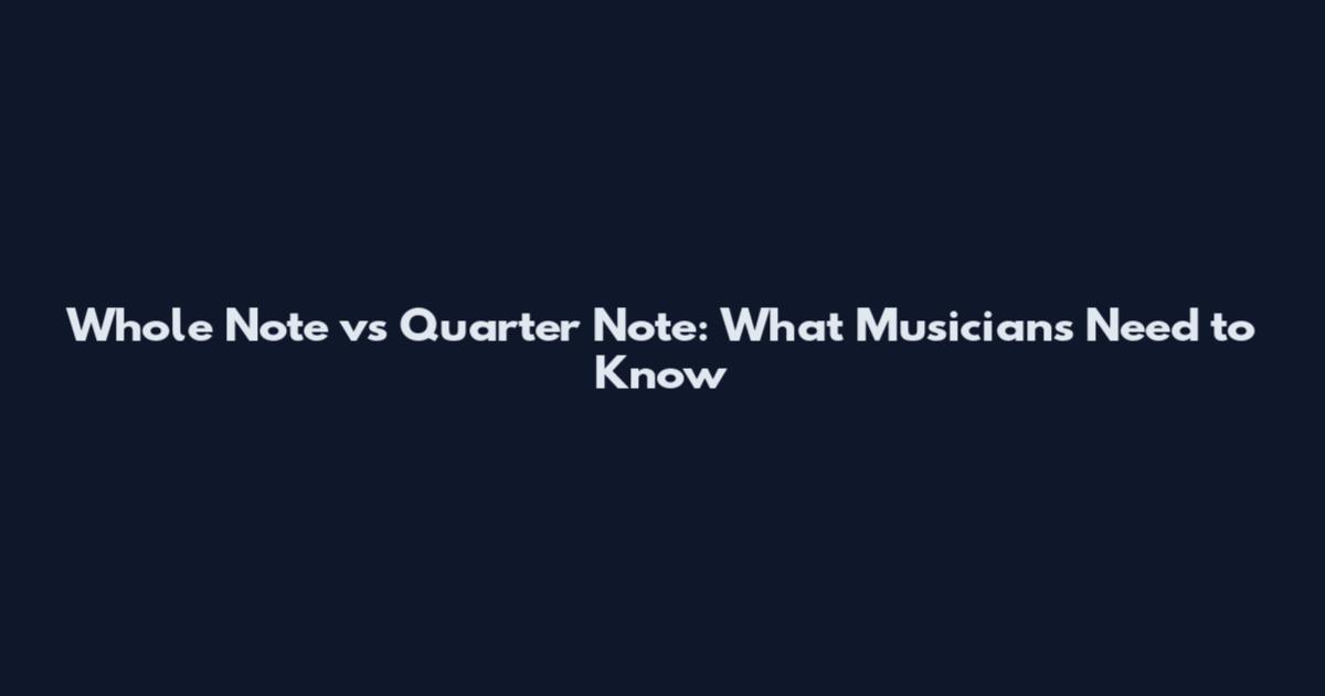 Whole Note vs Quarter Note: What Musicians Need to Know