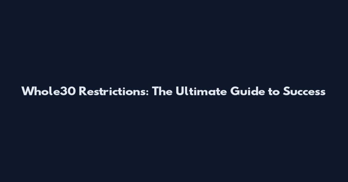 Whole30 Restrictions: The Ultimate Guide to Success