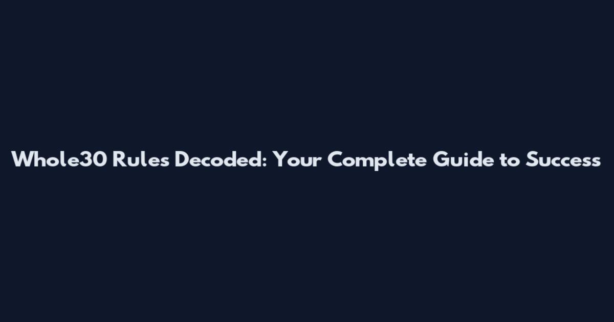 Whole30 Rules Decoded: Your Complete Guide to Success