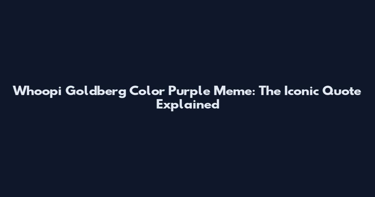 Whoopi Goldberg Color Purple Meme: The Iconic Quote Explained