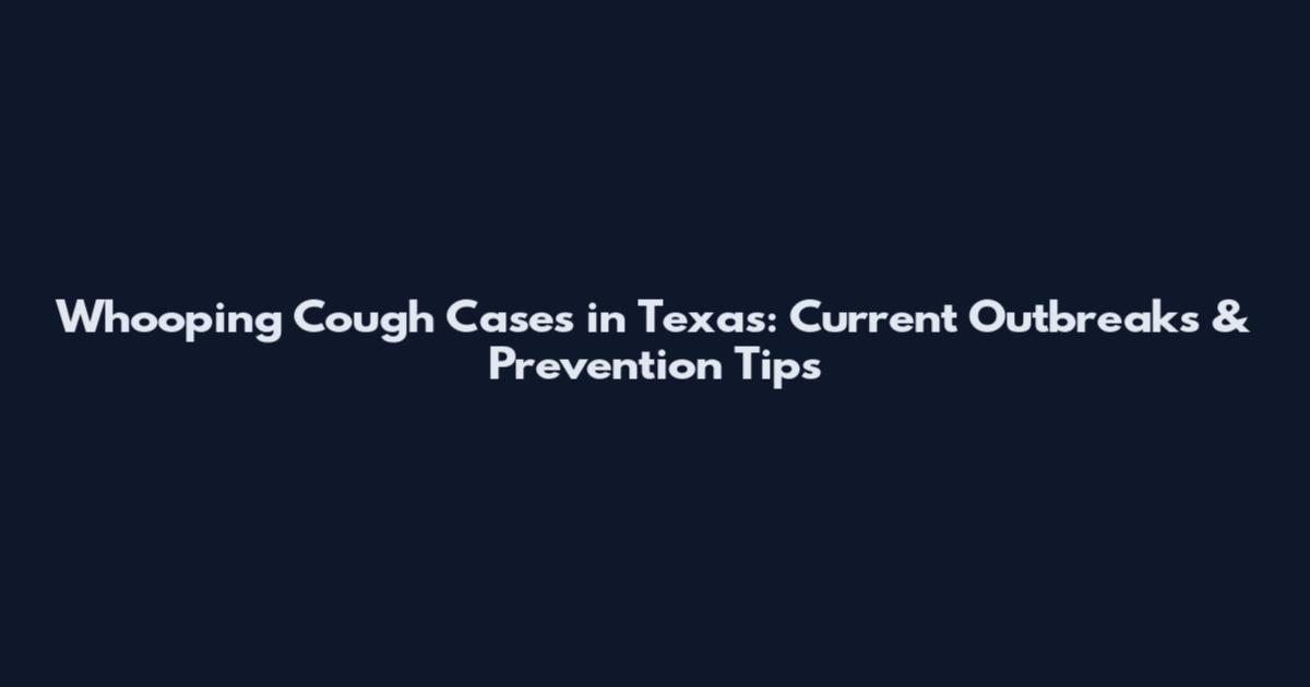 Whooping Cough Cases in Texas: Current Outbreaks & Prevention Tips