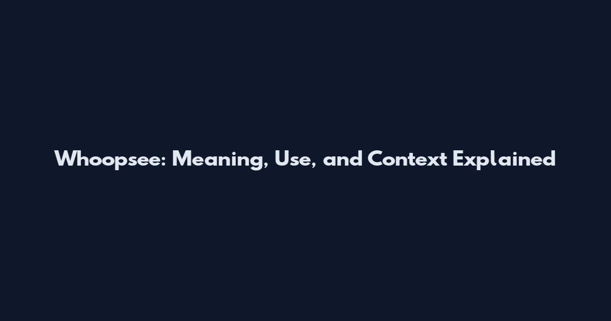 Whoopsee: Meaning, Use, and Context Explained