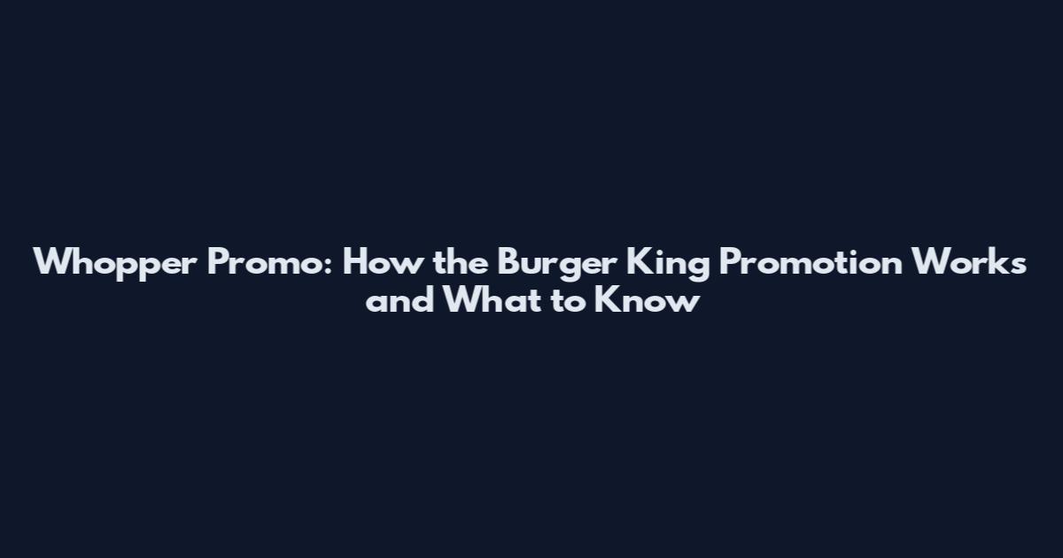 Whopper Promo: How the Burger King Promotion Works and What to Know