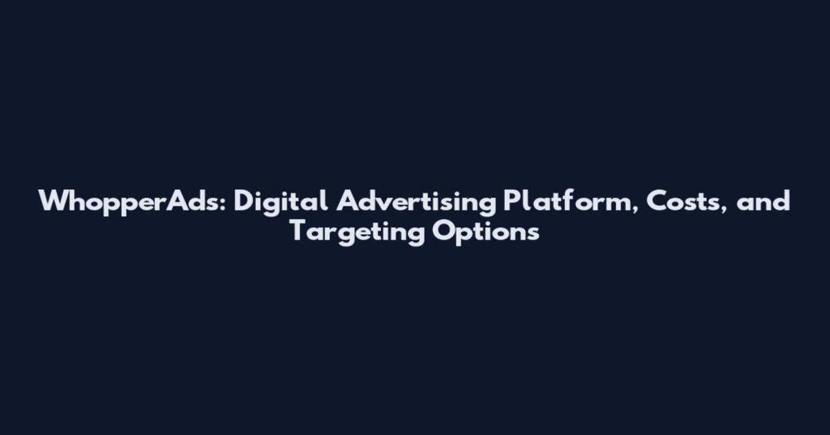 WhopperAds: Digital Advertising Platform, Costs, and Targeting Options