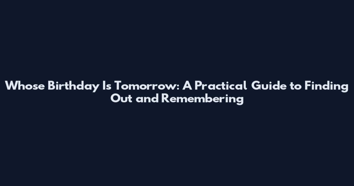 Whose Birthday Is Tomorrow: A Practical Guide to Finding Out and Remembering