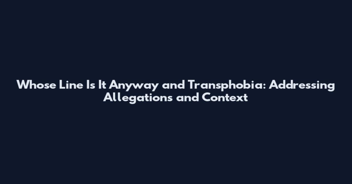 Whose Line Is It Anyway and Transphobia: Addressing Allegations and Context