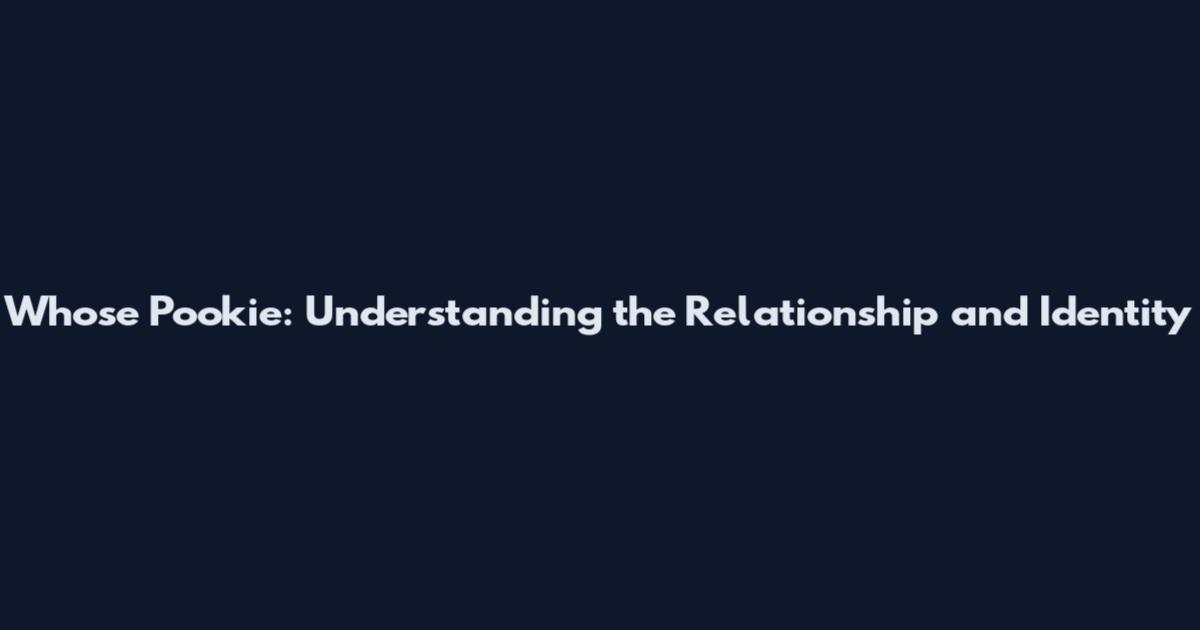 Whose Pookie: Understanding the Relationship and Identity