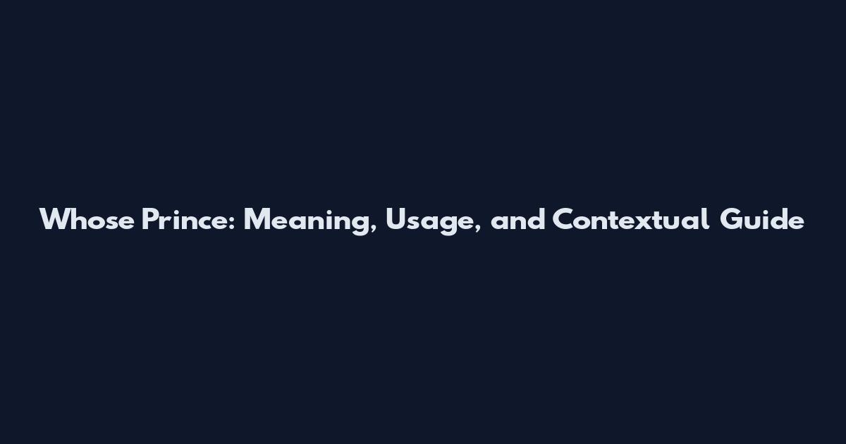 Whose Prince: Meaning, Usage, and Contextual Guide
