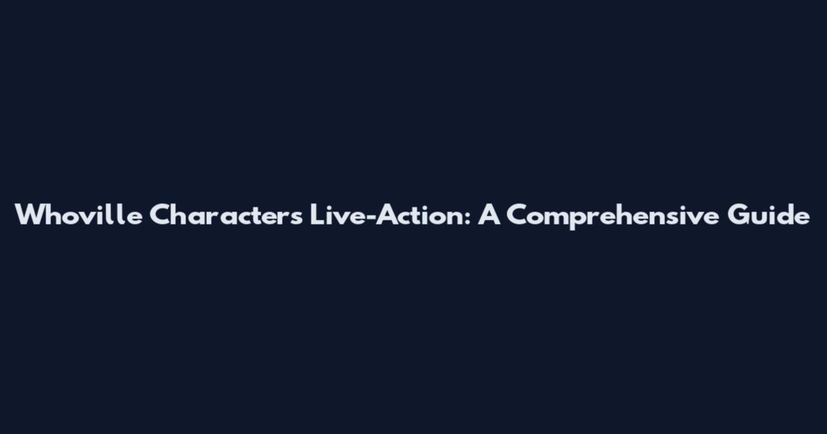 Whoville Characters Live-Action: A Comprehensive Guide