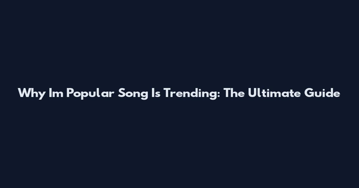 Why "I'm Popular Song" Is Trending: The Ultimate Guide