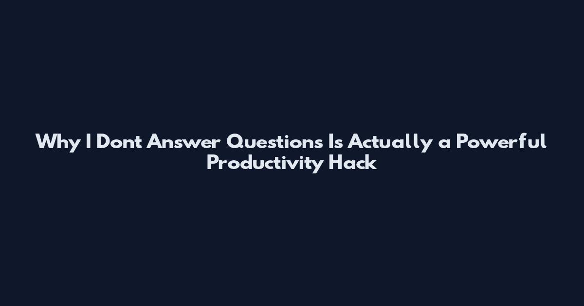 Why "I Don't Answer Questions" Is Actually a Powerful Productivity Hack
