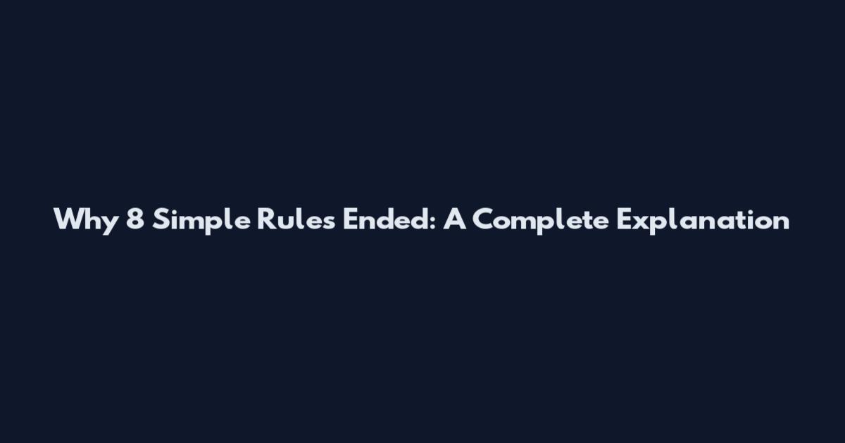 Why '8 Simple Rules' Ended: A Complete Explanation