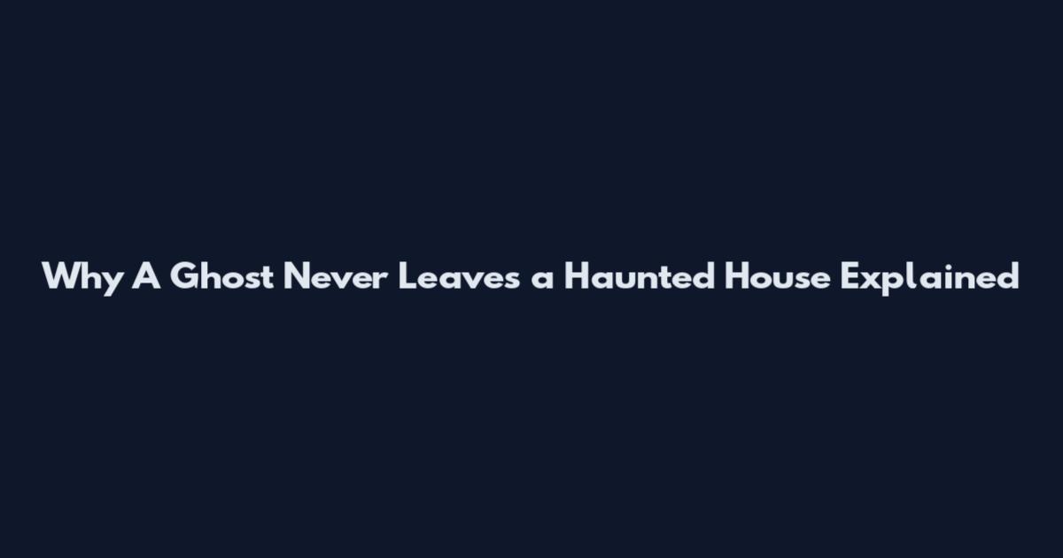 Why 'A Ghost Never Leaves a Haunted House' Explained