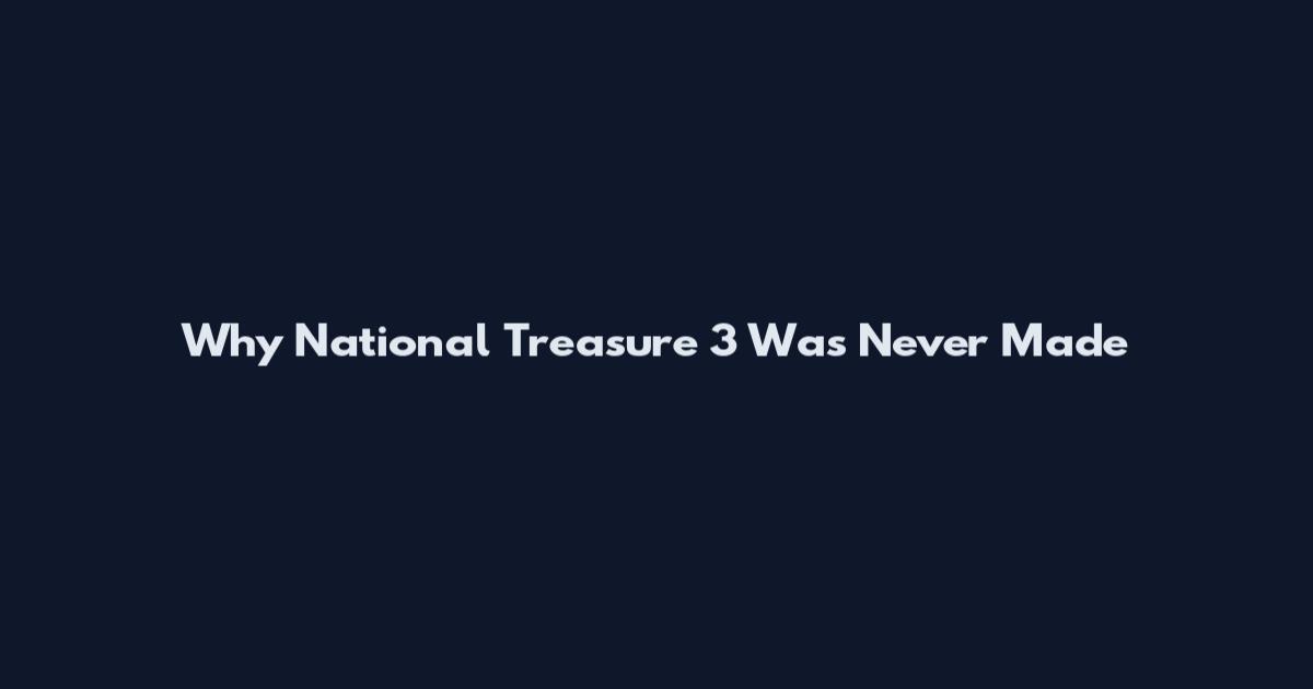 Why 'National Treasure 3' Was Never Made