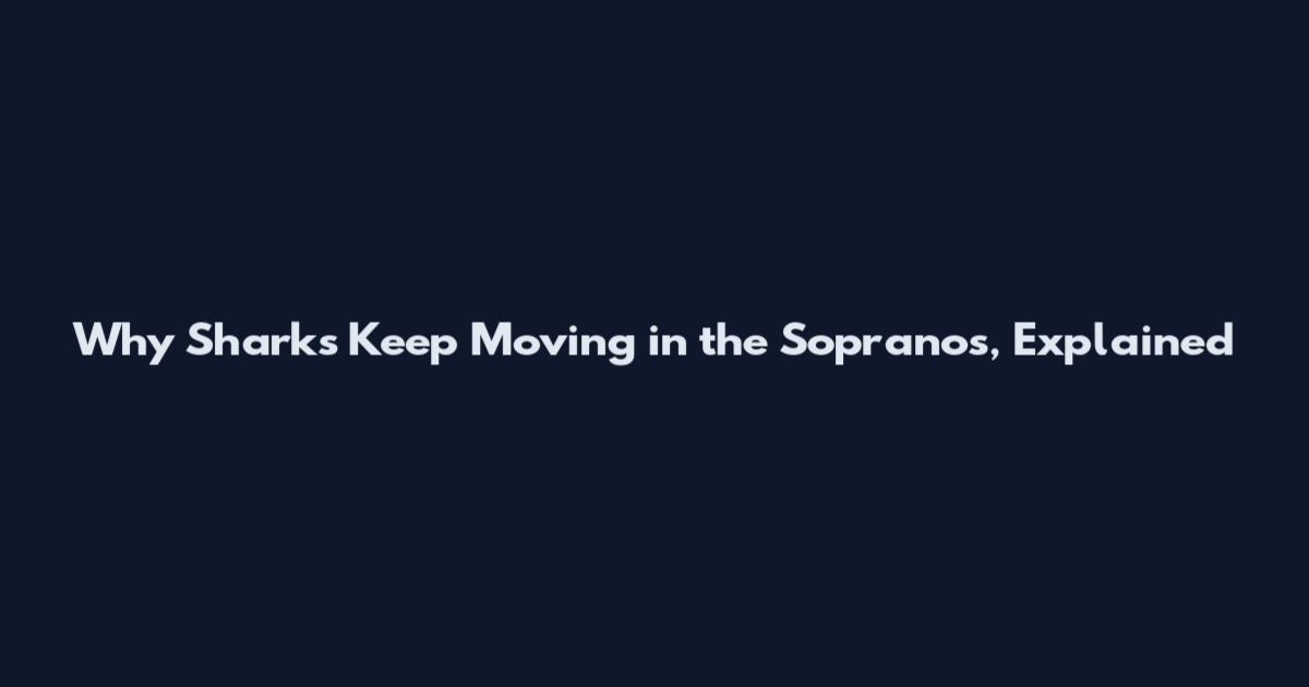 Why 'Sharks Keep Moving' in the Sopranos, Explained