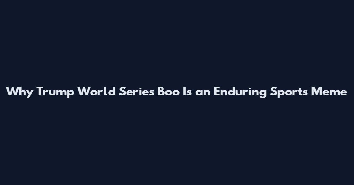 Why 'Trump World Series Boo' Is an Enduring Sports Meme
