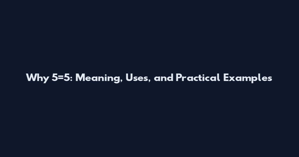 Why 5=5: Meaning, Uses, and Practical Examples
