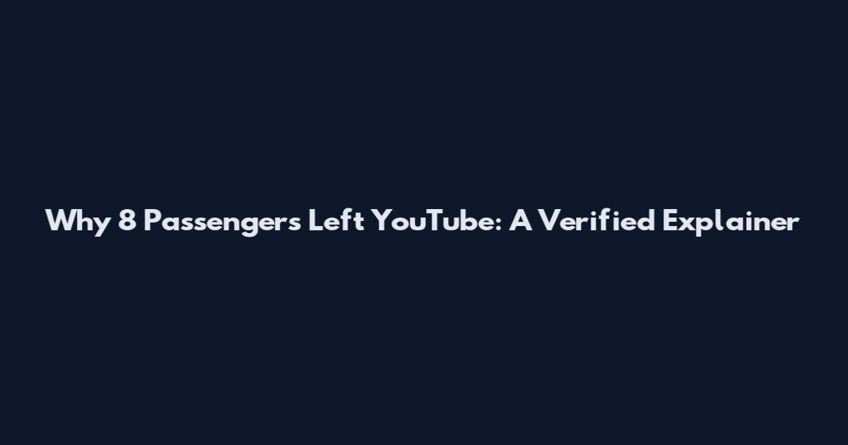 Why 8 Passengers Left YouTube: A Verified Explainer