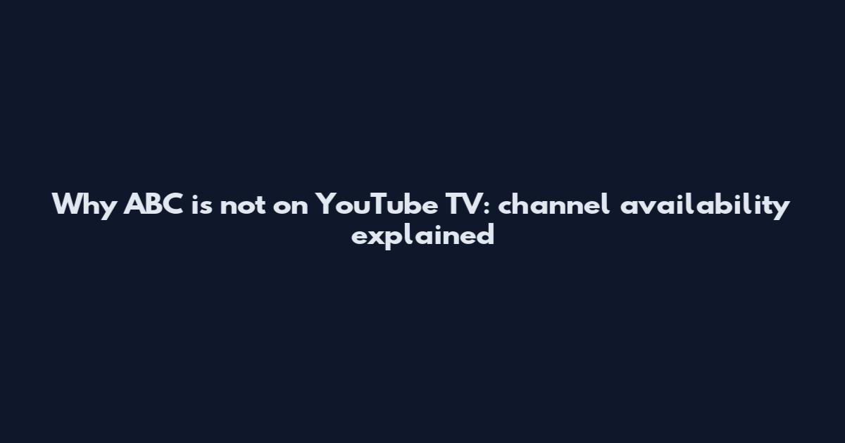 Why ABC is not on YouTube TV: channel availability explained