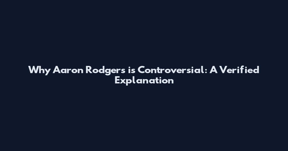 Why Aaron Rodgers is Controversial: A Verified Explanation