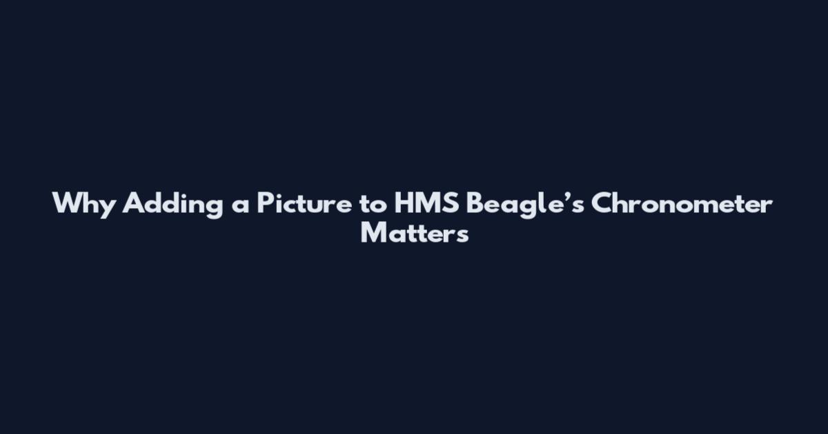 Why Adding a Picture to HMS Beagle’s Chronometer Matters