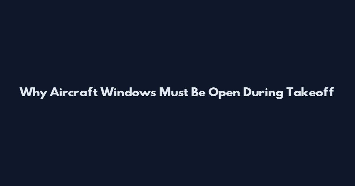Why Aircraft Windows Must Be Open During Takeoff