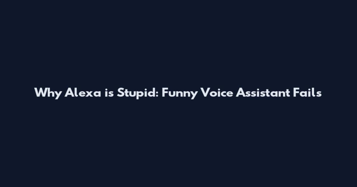 Why Alexa is Stupid: Funny Voice Assistant Fails