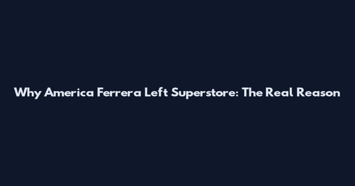 Why America Ferrera Left Superstore: The Real Reason