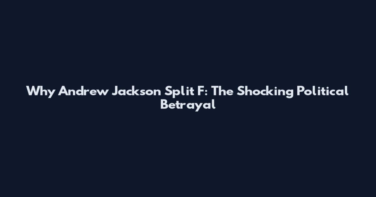 Why Andrew Jackson Split F: The Shocking Political Betrayal