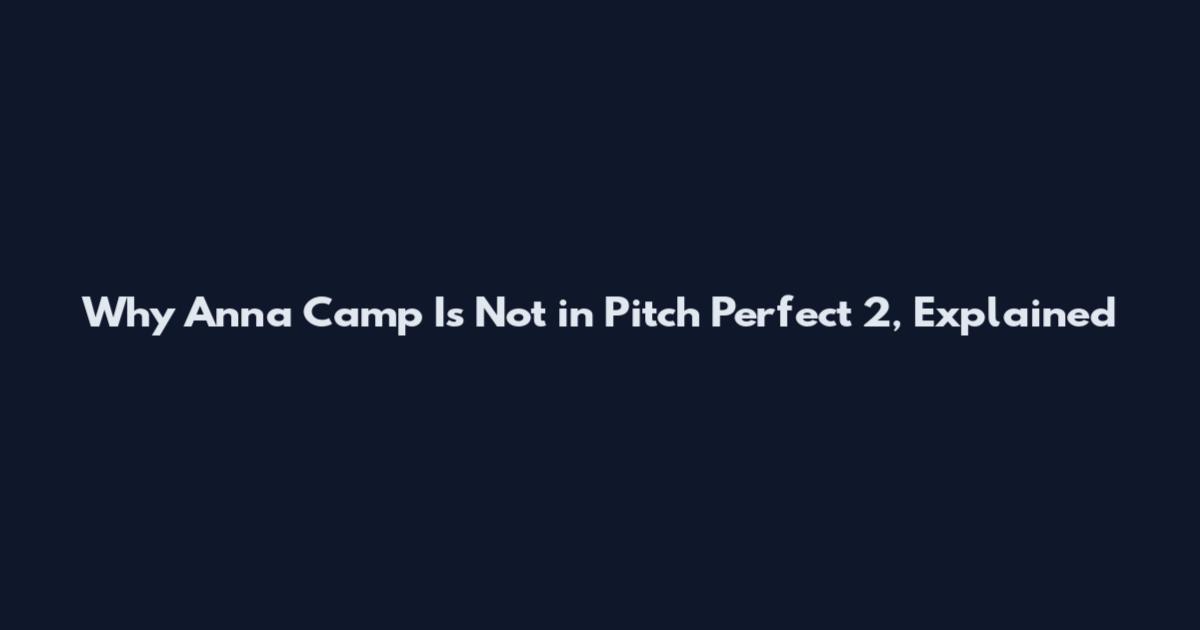 Why Anna Camp Is Not in Pitch Perfect 2, Explained