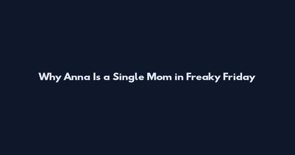 Why Anna Is a Single Mom in Freaky Friday